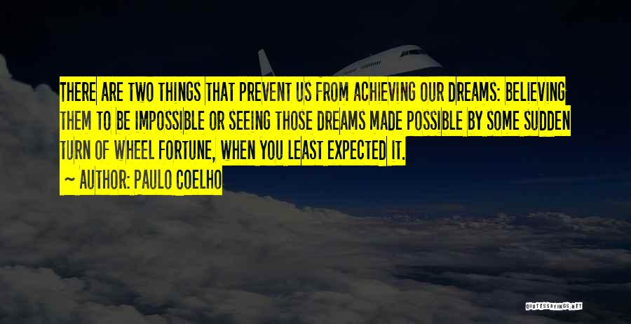 Paulo Coelho Quotes: There Are Two Things That Prevent Us From Achieving Our Dreams: Believing Them To Be Impossible Or Seeing Those Dreams