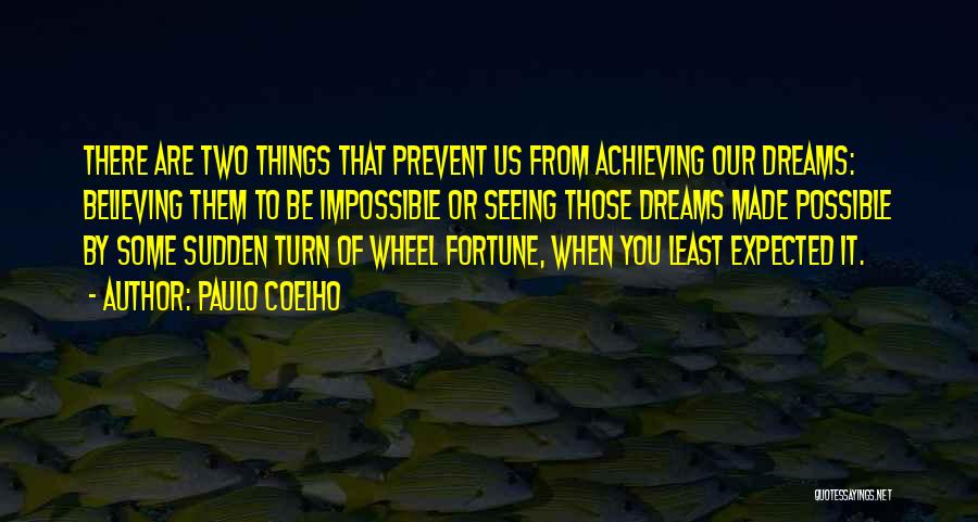 Paulo Coelho Quotes: There Are Two Things That Prevent Us From Achieving Our Dreams: Believing Them To Be Impossible Or Seeing Those Dreams