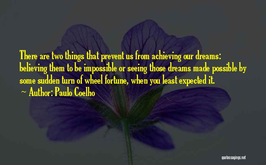 Paulo Coelho Quotes: There Are Two Things That Prevent Us From Achieving Our Dreams: Believing Them To Be Impossible Or Seeing Those Dreams