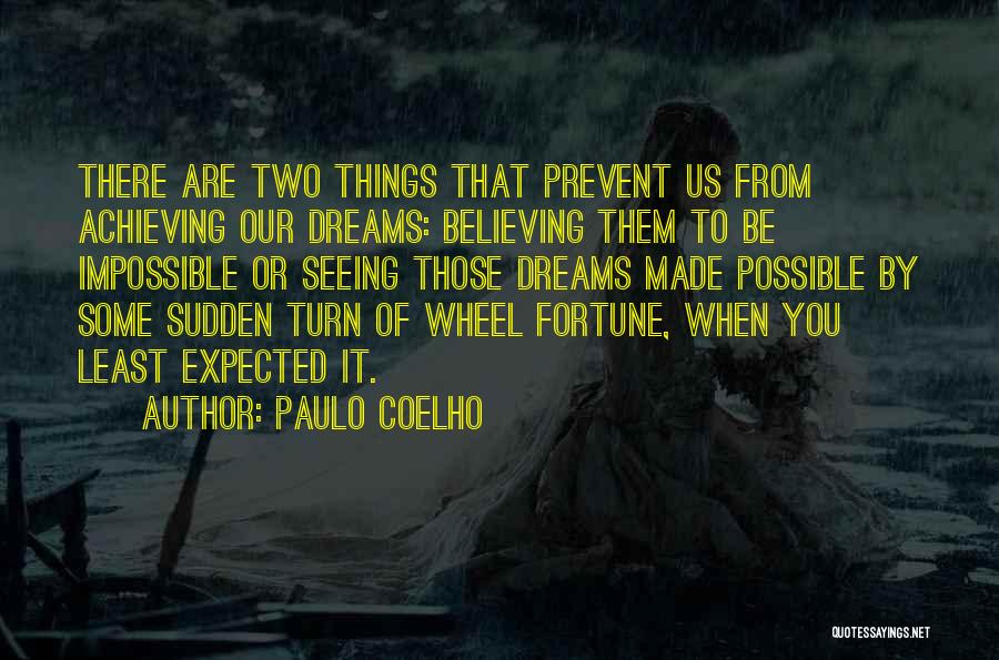 Paulo Coelho Quotes: There Are Two Things That Prevent Us From Achieving Our Dreams: Believing Them To Be Impossible Or Seeing Those Dreams