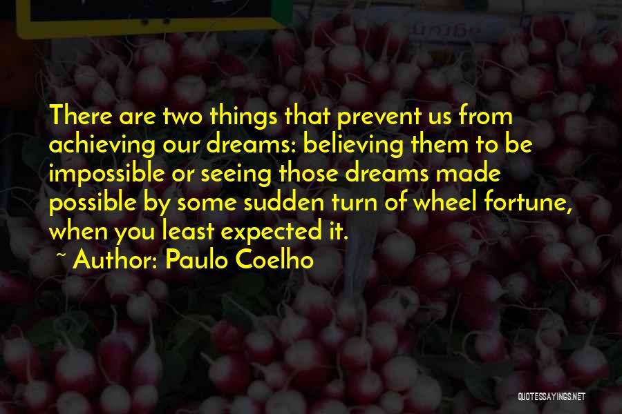 Paulo Coelho Quotes: There Are Two Things That Prevent Us From Achieving Our Dreams: Believing Them To Be Impossible Or Seeing Those Dreams