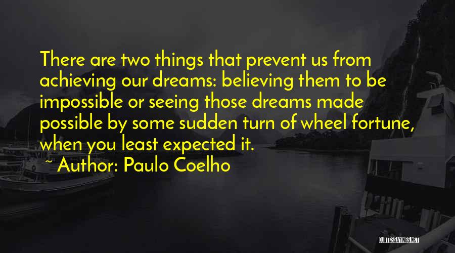 Paulo Coelho Quotes: There Are Two Things That Prevent Us From Achieving Our Dreams: Believing Them To Be Impossible Or Seeing Those Dreams