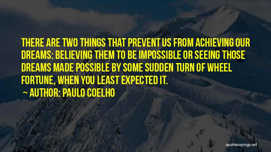 Paulo Coelho Quotes: There Are Two Things That Prevent Us From Achieving Our Dreams: Believing Them To Be Impossible Or Seeing Those Dreams