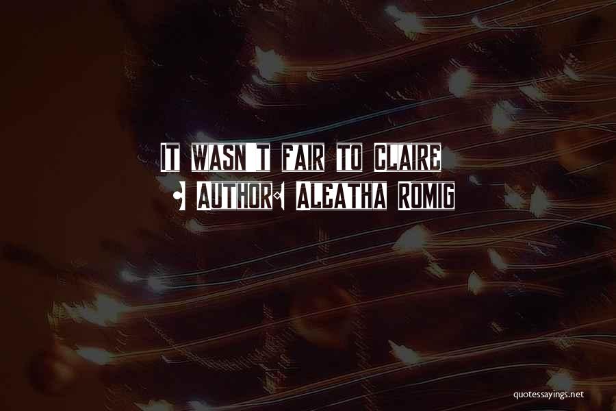 Aleatha Romig Quotes: It Wasn't Fair To Claire