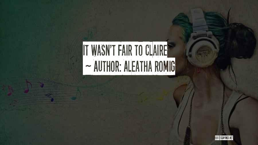 Aleatha Romig Quotes: It Wasn't Fair To Claire