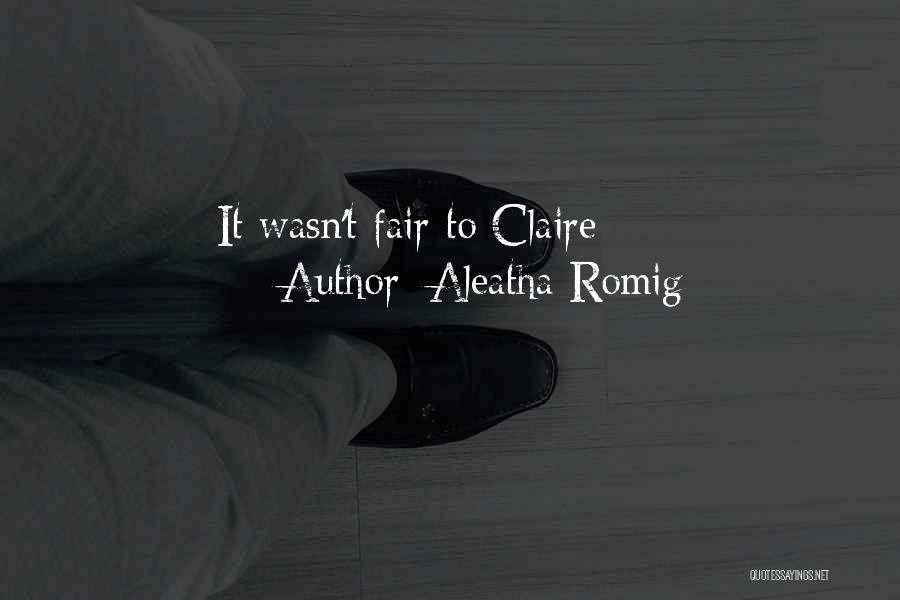 Aleatha Romig Quotes: It Wasn't Fair To Claire