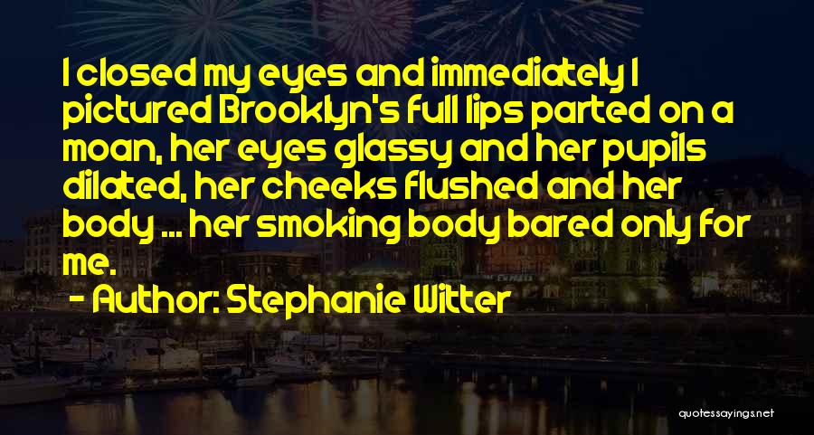 Stephanie Witter Quotes: I Closed My Eyes And Immediately I Pictured Brooklyn's Full Lips Parted On A Moan, Her Eyes Glassy And Her