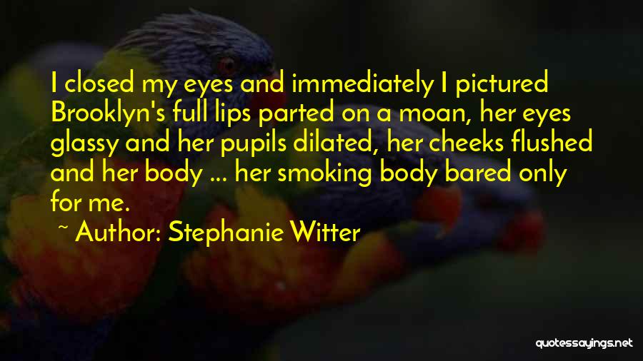 Stephanie Witter Quotes: I Closed My Eyes And Immediately I Pictured Brooklyn's Full Lips Parted On A Moan, Her Eyes Glassy And Her