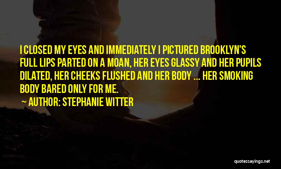 Stephanie Witter Quotes: I Closed My Eyes And Immediately I Pictured Brooklyn's Full Lips Parted On A Moan, Her Eyes Glassy And Her