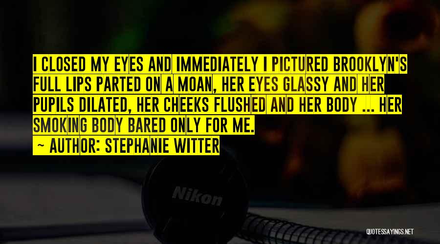 Stephanie Witter Quotes: I Closed My Eyes And Immediately I Pictured Brooklyn's Full Lips Parted On A Moan, Her Eyes Glassy And Her