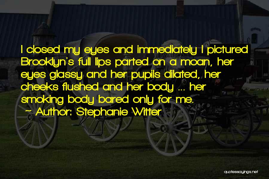 Stephanie Witter Quotes: I Closed My Eyes And Immediately I Pictured Brooklyn's Full Lips Parted On A Moan, Her Eyes Glassy And Her