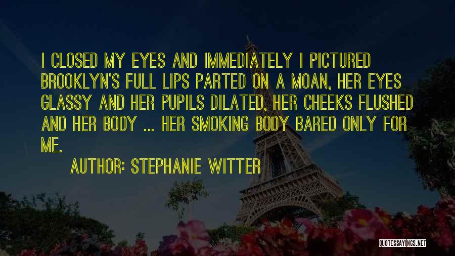 Stephanie Witter Quotes: I Closed My Eyes And Immediately I Pictured Brooklyn's Full Lips Parted On A Moan, Her Eyes Glassy And Her