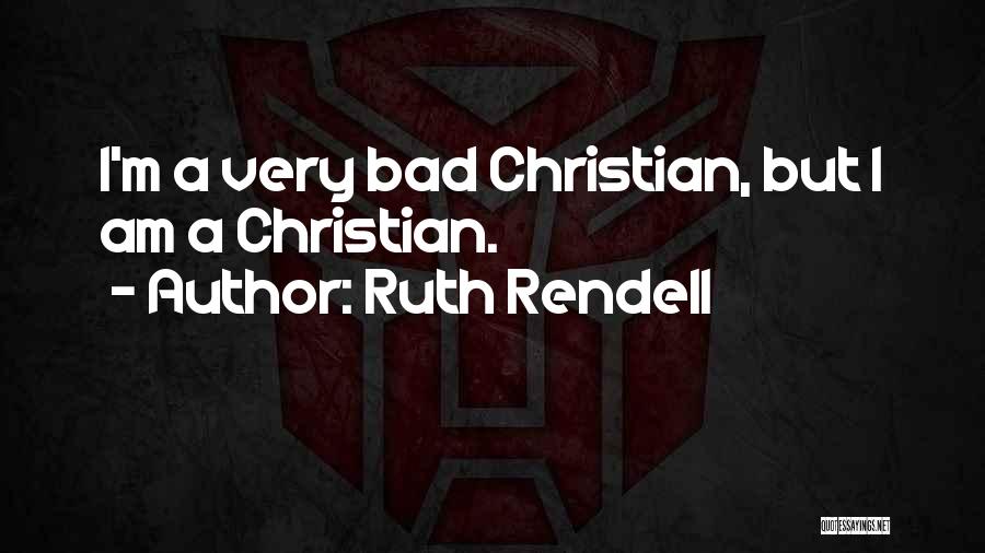 Ruth Rendell Quotes: I'm A Very Bad Christian, But I Am A Christian.