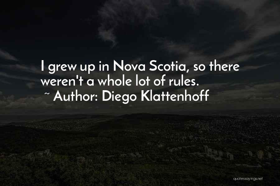 Diego Klattenhoff Quotes: I Grew Up In Nova Scotia, So There Weren't A Whole Lot Of Rules.