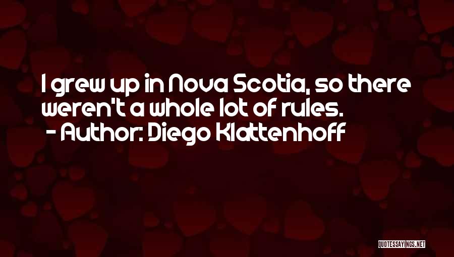 Diego Klattenhoff Quotes: I Grew Up In Nova Scotia, So There Weren't A Whole Lot Of Rules.