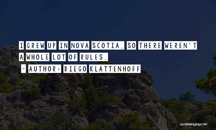 Diego Klattenhoff Quotes: I Grew Up In Nova Scotia, So There Weren't A Whole Lot Of Rules.
