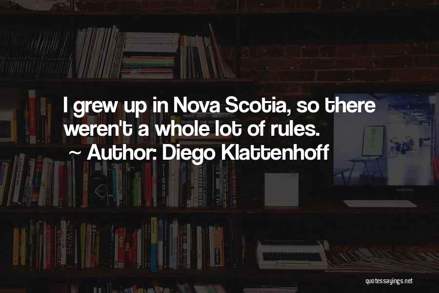 Diego Klattenhoff Quotes: I Grew Up In Nova Scotia, So There Weren't A Whole Lot Of Rules.