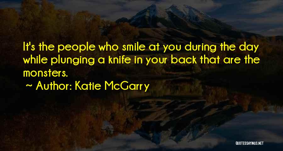 Katie McGarry Quotes: It's The People Who Smile At You During The Day While Plunging A Knife In Your Back That Are The