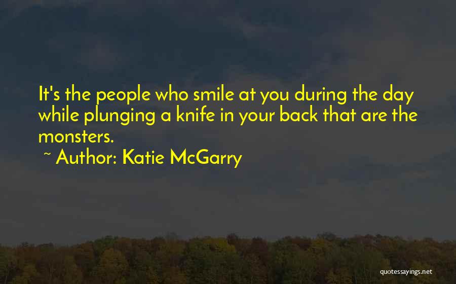 Katie McGarry Quotes: It's The People Who Smile At You During The Day While Plunging A Knife In Your Back That Are The