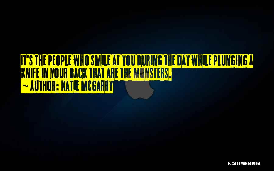 Katie McGarry Quotes: It's The People Who Smile At You During The Day While Plunging A Knife In Your Back That Are The