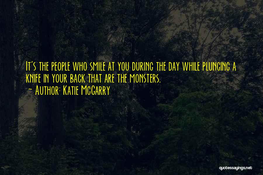 Katie McGarry Quotes: It's The People Who Smile At You During The Day While Plunging A Knife In Your Back That Are The
