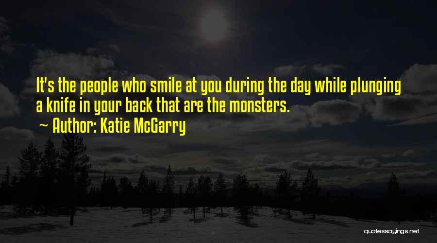 Katie McGarry Quotes: It's The People Who Smile At You During The Day While Plunging A Knife In Your Back That Are The