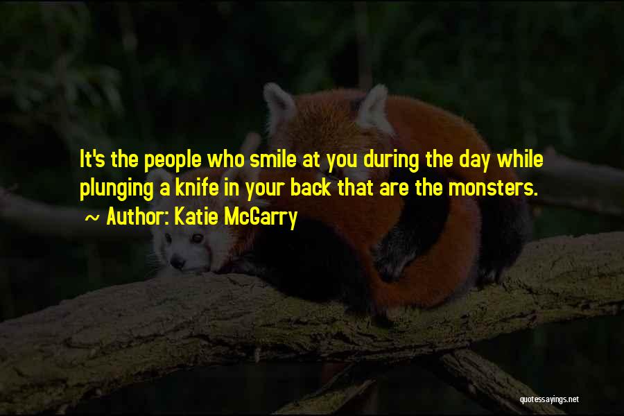 Katie McGarry Quotes: It's The People Who Smile At You During The Day While Plunging A Knife In Your Back That Are The