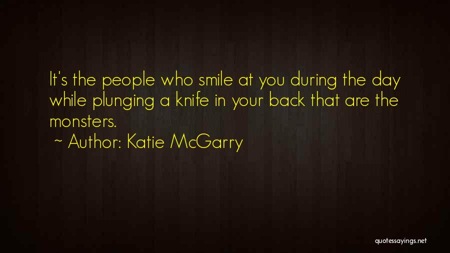 Katie McGarry Quotes: It's The People Who Smile At You During The Day While Plunging A Knife In Your Back That Are The
