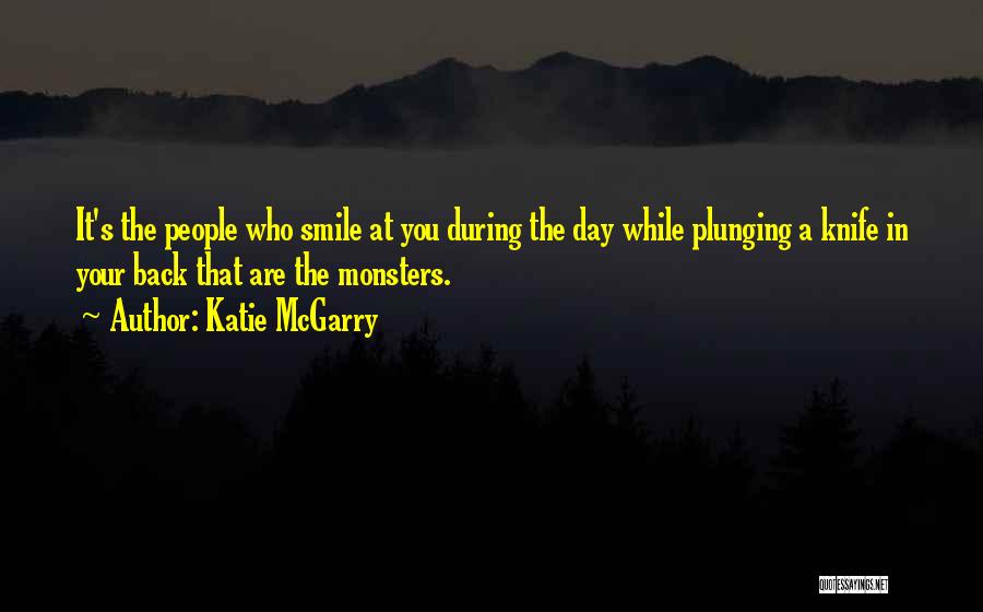 Katie McGarry Quotes: It's The People Who Smile At You During The Day While Plunging A Knife In Your Back That Are The
