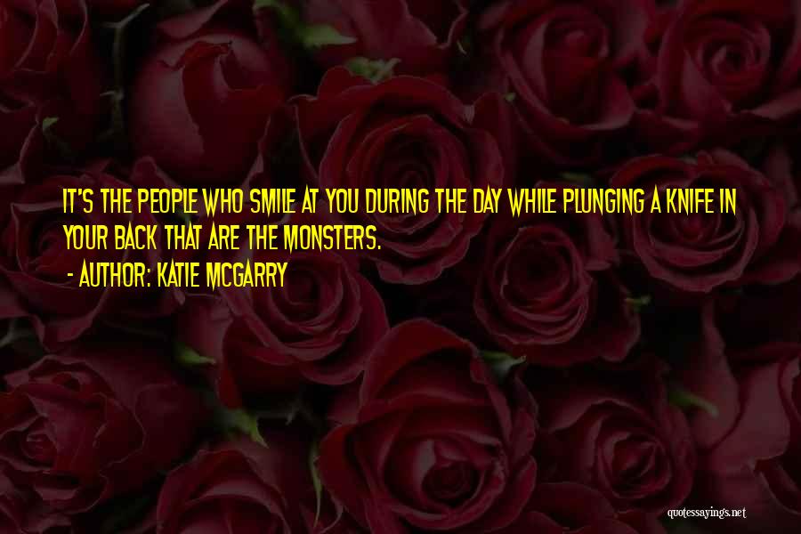 Katie McGarry Quotes: It's The People Who Smile At You During The Day While Plunging A Knife In Your Back That Are The
