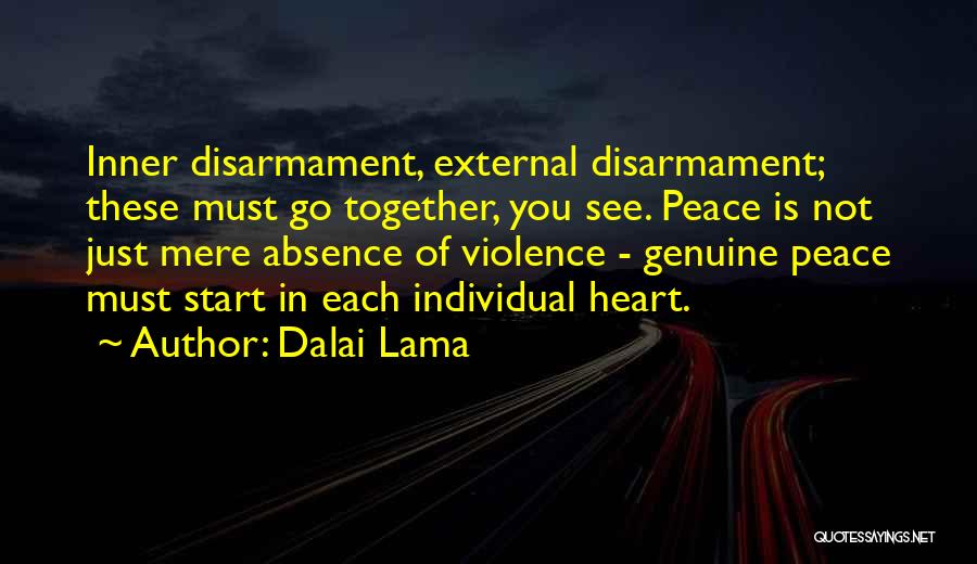 Dalai Lama Quotes: Inner Disarmament, External Disarmament; These Must Go Together, You See. Peace Is Not Just Mere Absence Of Violence - Genuine