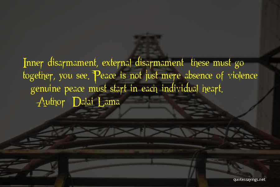 Dalai Lama Quotes: Inner Disarmament, External Disarmament; These Must Go Together, You See. Peace Is Not Just Mere Absence Of Violence - Genuine