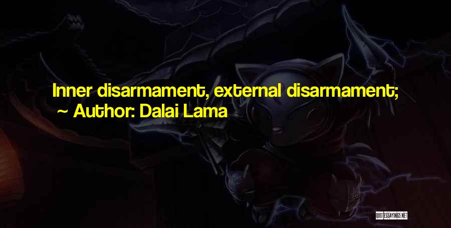 Dalai Lama Quotes: Inner Disarmament, External Disarmament; These Must Go Together, You See. Peace Is Not Just Mere Absence Of Violence - Genuine