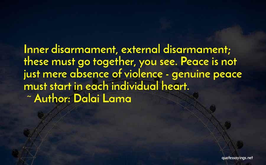 Dalai Lama Quotes: Inner Disarmament, External Disarmament; These Must Go Together, You See. Peace Is Not Just Mere Absence Of Violence - Genuine