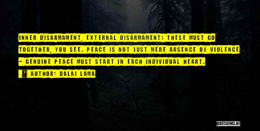 Dalai Lama Quotes: Inner Disarmament, External Disarmament; These Must Go Together, You See. Peace Is Not Just Mere Absence Of Violence - Genuine