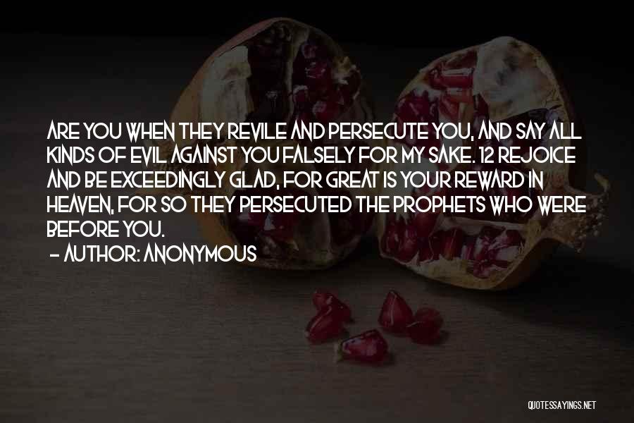 Anonymous Quotes: Are You When They Revile And Persecute You, And Say All Kinds Of Evil Against You Falsely For My Sake.