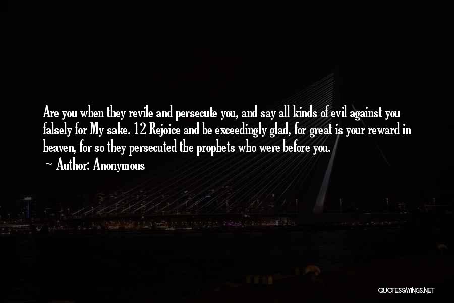 Anonymous Quotes: Are You When They Revile And Persecute You, And Say All Kinds Of Evil Against You Falsely For My Sake.