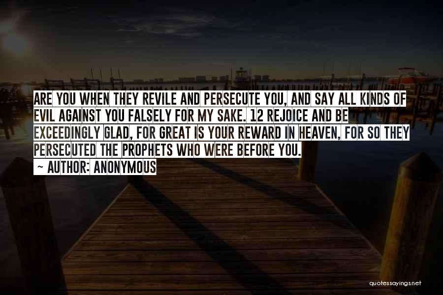 Anonymous Quotes: Are You When They Revile And Persecute You, And Say All Kinds Of Evil Against You Falsely For My Sake.