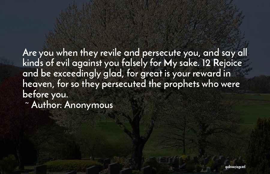 Anonymous Quotes: Are You When They Revile And Persecute You, And Say All Kinds Of Evil Against You Falsely For My Sake.