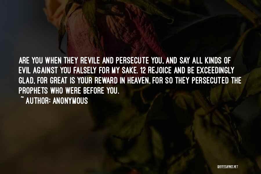 Anonymous Quotes: Are You When They Revile And Persecute You, And Say All Kinds Of Evil Against You Falsely For My Sake.