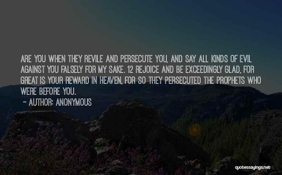 Anonymous Quotes: Are You When They Revile And Persecute You, And Say All Kinds Of Evil Against You Falsely For My Sake.