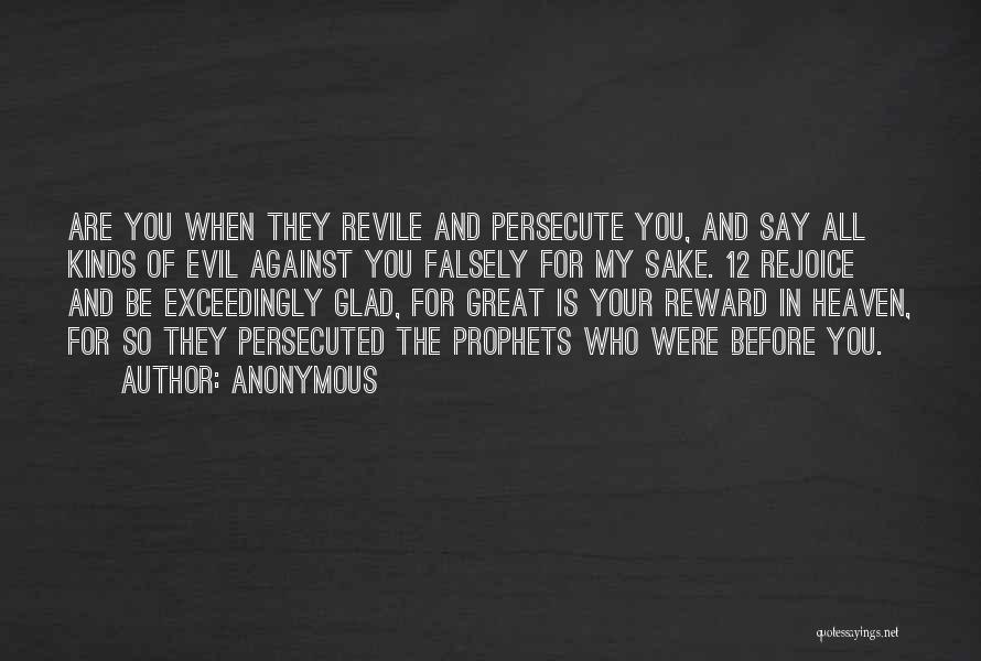 Anonymous Quotes: Are You When They Revile And Persecute You, And Say All Kinds Of Evil Against You Falsely For My Sake.
