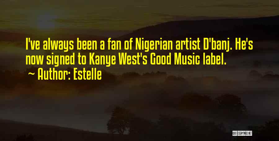 Estelle Quotes: I've Always Been A Fan Of Nigerian Artist D'banj. He's Now Signed To Kanye West's Good Music Label.