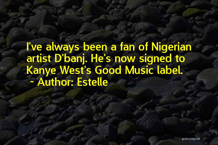 Estelle Quotes: I've Always Been A Fan Of Nigerian Artist D'banj. He's Now Signed To Kanye West's Good Music Label.