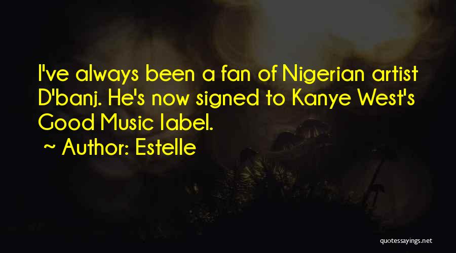 Estelle Quotes: I've Always Been A Fan Of Nigerian Artist D'banj. He's Now Signed To Kanye West's Good Music Label.