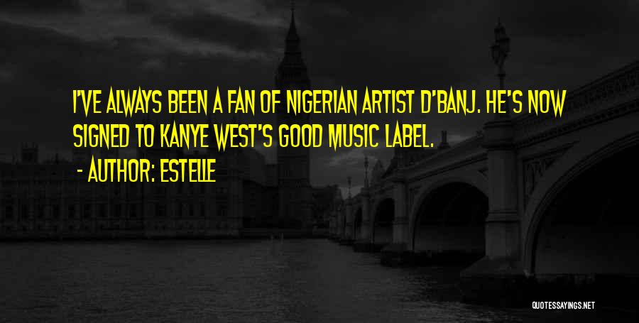 Estelle Quotes: I've Always Been A Fan Of Nigerian Artist D'banj. He's Now Signed To Kanye West's Good Music Label.