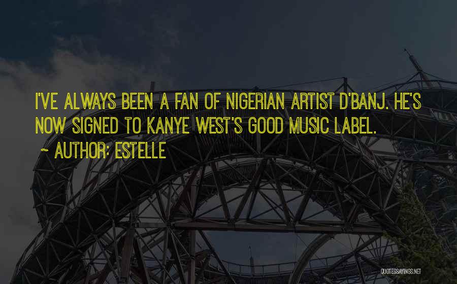 Estelle Quotes: I've Always Been A Fan Of Nigerian Artist D'banj. He's Now Signed To Kanye West's Good Music Label.