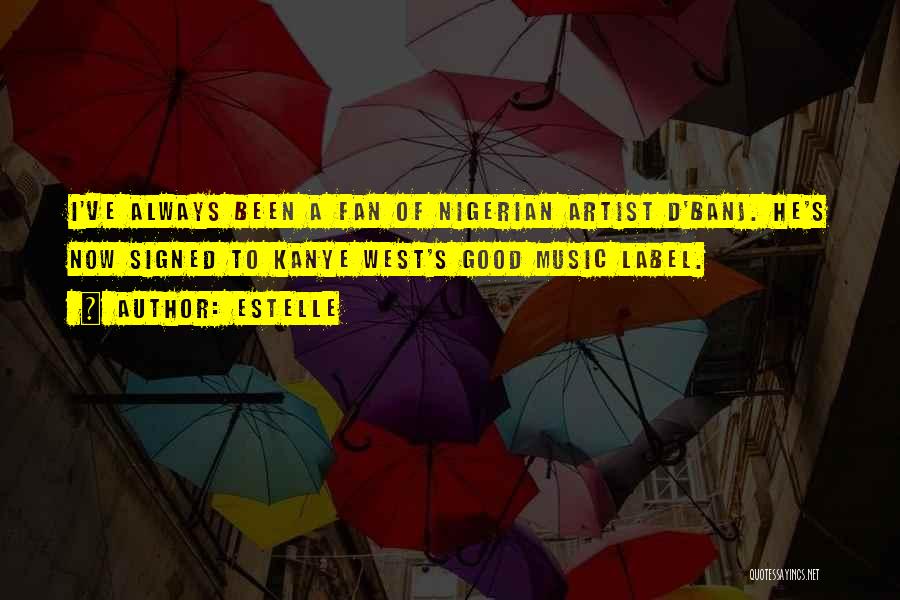 Estelle Quotes: I've Always Been A Fan Of Nigerian Artist D'banj. He's Now Signed To Kanye West's Good Music Label.