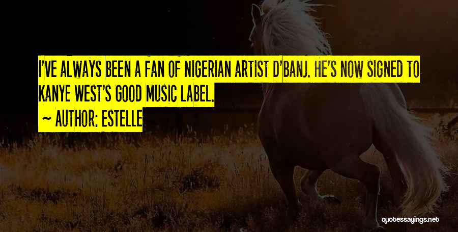 Estelle Quotes: I've Always Been A Fan Of Nigerian Artist D'banj. He's Now Signed To Kanye West's Good Music Label.