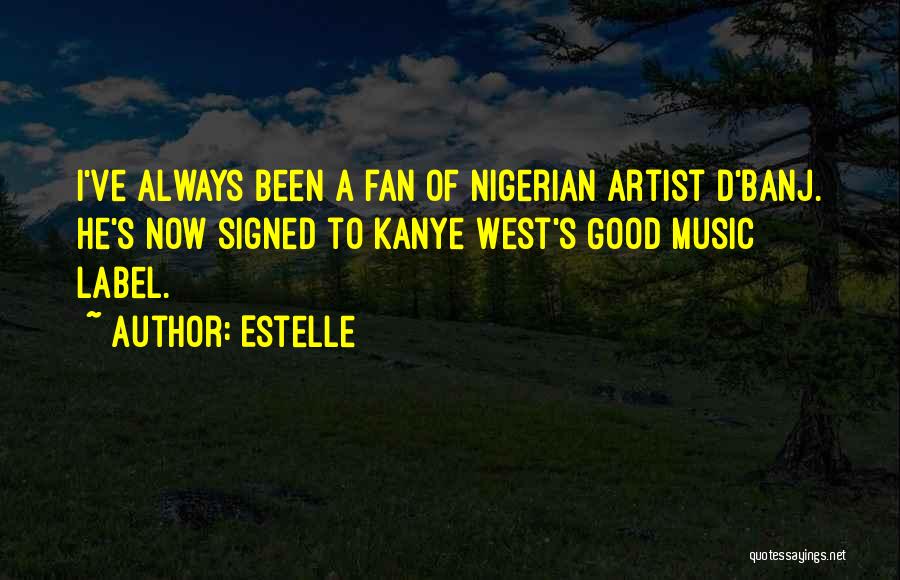 Estelle Quotes: I've Always Been A Fan Of Nigerian Artist D'banj. He's Now Signed To Kanye West's Good Music Label.